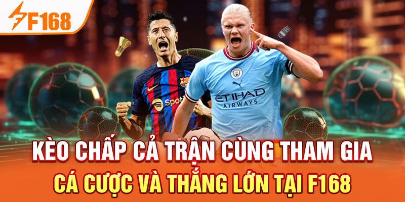 Kèo Chấp Cả Trận Cùng Tham Gia Cá Cược Và Thắng Lớn Tại F168 Kèo Chấp Cả Trận Cùng Tham Gia Cá Cược Và Thắng Lớn Tại F168